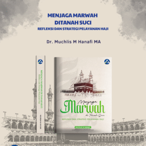 MENJAGA MARWAH DI TANAH SUCI: REFLEKSI DAN STRATEGI PELAYANAN HAJI